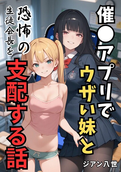 ジアン八世❤催●アプリでウザい妹と恐怖の生徒会長を支配する話（単話）｜【学園もの】