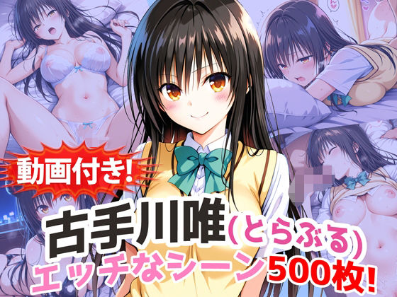 ❤【動画付き！】『古手川唯（とらぶる）』の理性崩壊エッチシーン500枚！【寝取られあり】｜農地改革【動画・アニメーション】