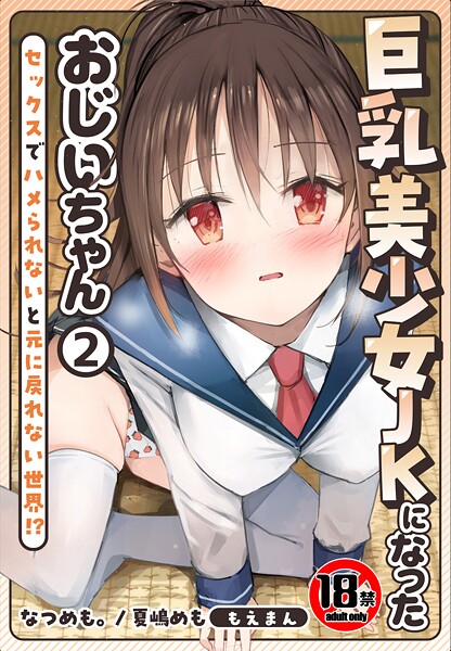 なつめも。❤【18禁】巨乳美少女JKになったおじいちゃん〜セックスでハメられないと元に戻れない世界！？〜｜【制服】