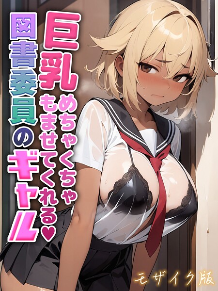 にゃぷそでぃ❤巨乳めちゃくちゃもませてくれる図書委員のギャル モザイク版｜【フルカラー】
