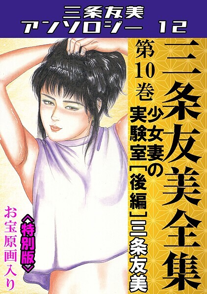 三条友美❤三条友美全集 第10巻 少女妻の実験室［後編］＜お宝原画入り特別版＞・三条友美アンソロジー12｜【単行本】