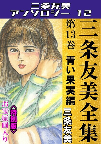 三条友美❤三条友美全集 第13巻 青い果実編＜お宝原画入り特別版＞・三条友美アンソロジー12｜【単行本】