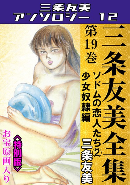 三条友美❤三条友美全集 第19巻 ソドムの恋人たち（2）少女奴●編＜お宝原画入り特別版＞・三条友美アンソロジー12｜【単行本】